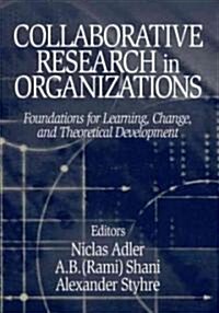 Collaborative Research in Organizations: Foundations for Learning, Change, and Theoretical Development (Paperback)