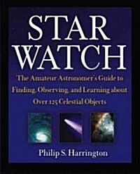 Star Watch: The Amateur Astronomers Guide to Finding, Observing, and Learning about More Than 125 Celestial Objects (Paperback)