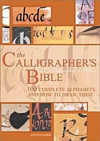 The Calligraphers Bible: 100 Complete Alphabets and How to Draw Them (Hardcover)