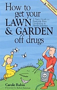 How to Get Your Lawn & Garden Off Drugs: A Basic Guide to Pesticide-Free Gardening in North America (Paperback, 2)