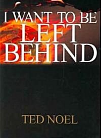 I Want to Be Left Behind (Paperback)