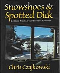 Snowshoes and Spotted Dick: Letters from a Wilderness Dweller (Paperback, UK)