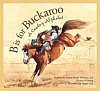 B Is for Buckaroo: A Cowboy Alphabet (Hardcover)