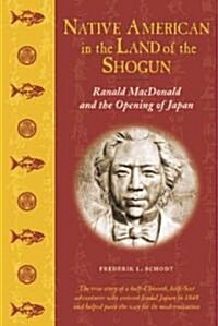 Native American in the Land of the Shogun: Ranald MacDonald and the Opening of Japan (Hardcover)
