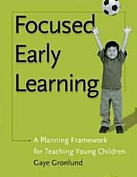 Focused Early Learning: A Planning Framework for Teaching Young Children (Paperback)