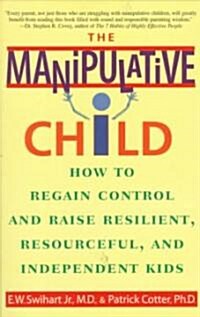 The Manipulative Child: How to Regain Control and Raise Resilient, Resourceful, and Independent Kids (Paperback)