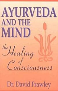 Ayurveda and the Mind: The Healing of Consciousness (Paperback)