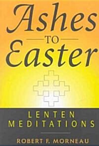 Ashes to Easter: Lenten Meditations (Paperback, Revised)