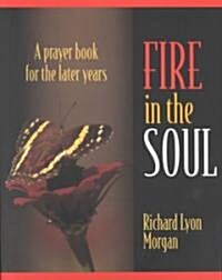 Fire in the Soul: A Prayer Book for the Later Years (Paperback)