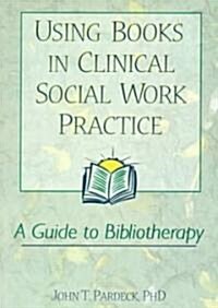 Using Books in Clinical Social Work Practice: A Guide to Bibliotherapy (Paperback)