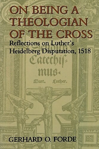 On Being a Theologian of the Cross: Reflections on Luthers Heidelberg Disputation, 1518 (Paperback)