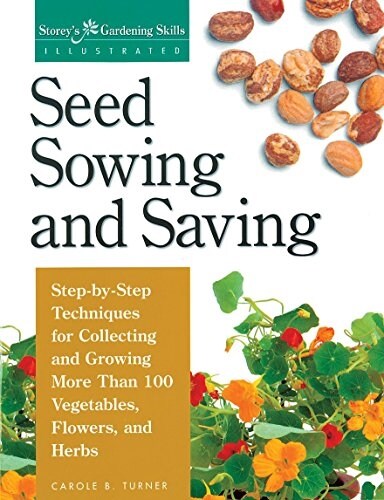 Seed Sowing and Saving: Step-By-Step Techniques for Collecting and Growing More Than 100 Vegetables, Flowers, and Herbs (Paperback)