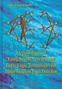 Methodologies of Using Neural Network and Fuzzy Logic Technologies for Motor Incipient Fault Detection (Hardcover)
