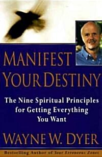 Manifest Your Destiny: Nine Spiritual Principles for Getting Everything You Want, the (Paperback)