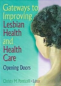 Gateways to Improving Lesbian Health and Health Care (Paperback)