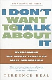 I Dont Want to Talk about It: Overcoming the Secret Legacy of Male Depression (Paperback)