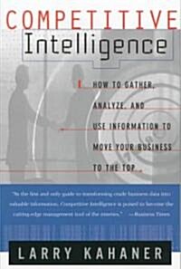 Competitive Intelligence: How to Gather Analyze and Use Information to Move Your Business to the Top (Paperback)