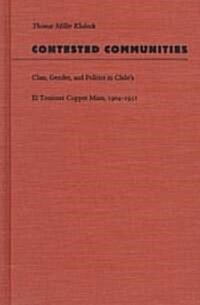 Contested Communities: Class, Gender, and Politics in Chiles El Teniente Copper Mine, 1904-1951 (Hardcover)