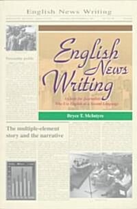 English News Writing: A Guide for Journalists Who Use English as a Second Language (Paperback)