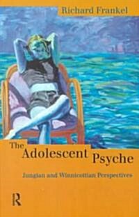 The Adolescent Psyche : Jungian and Winnicottian Perspectives (Paperback)