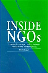 Inside NGOs : Managing Conflicts Between Headquarters and the Field Offices in Non-Governmental Organizations (Paperback)