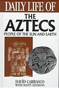 Daily Life of the Aztecs: People of the Sun and Earth (Hardcover)