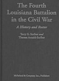 The Fourth Louisiana Battalion in the Civil War: A History and Roster (Hardcover)