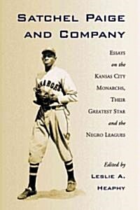 Satchel Paige and Company: Essays on the Kansas City Monarchs, Their Greatest Star and the Negro Leagues                                               (Paperback)