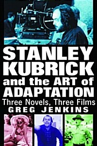 Stanley Kubrick and the Art of Adaptation: Three Novels, Three Films (Paperback)