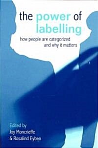 The Power of Labelling : How People are Categorized and Why It Matters (Paperback)