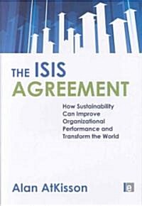 The Isis Agreement : How Sustainability Can Improve Organizational Performance and Transform the World (Hardcover)