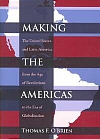 Making the Americas: The United States and Latin America from the Age of Revolutions to the Era of Globalization (Paperback)