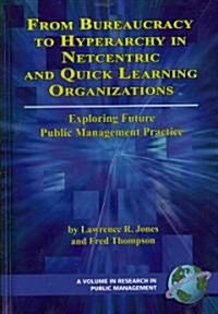 From Bureaucracy to Hyperarchy in Netcentric and Quick Learning Organizations: Exploring Future Public Management Practice (Hc) (Hardcover)