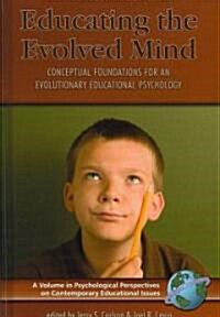 Educating the Evolved Mind: Conceptual Foundations for an Evolutionary Educational Psychology (Hc) (Hardcover)