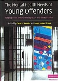 The Mental Health Needs of Young Offenders : Forging Paths Toward Reintegration and Rehabilitation (Paperback)