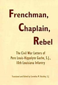 Frenchman, Chaplain, Rebel: The Civil War Letters of Pere Louis-Hippoltye Gache, S.J., 10th Louisiana Infantry (Paperback)