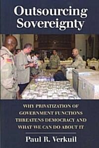 Outsourcing Sovereignty : Why Privatization of Government Functions Threatens Democracy and What We Can Do About it (Paperback)