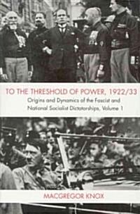 To the Threshold of Power, 1922/33 : Origins and Dynamics of the Fascist and National Socialist Dictatorships (Paperback)