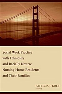 Social Work Practice with Ethnically and Racially Diverse Nursing Home Residents and Their Families (Paperback)