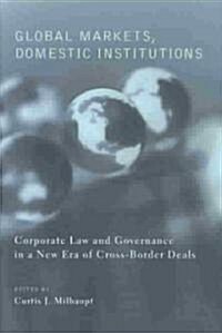 Global Markets, Domestic Institutions: Corporate Law and Governance in a New Era of Cross-Border Deals (Paperback)