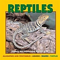 Reptiles: Explore the Fascinating Worlds Of...Alligators and Crocodiles, Lizards, Snakes, Turtles (Hardcover)
