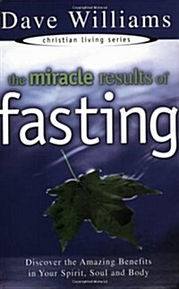 The Miracle Results of Fasting: Discover the Amazing Benefits in Your Spirit, Soul, and Body (Paperback)