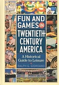 Fun and Games in Twentieth-Century America: A Historical Guide to Leisure (Hardcover)