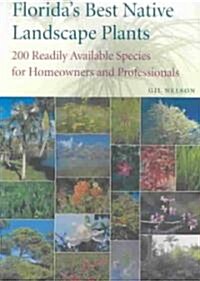Floridas Best Native Landscape Plants: 200 Readily Available Species for Homeowners and Professionals (Paperback)