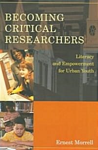 Becoming Critical Researchers: Literacy and Empowerment for Urban Youth (Paperback)