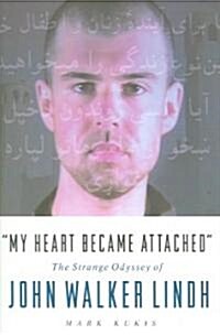 My Heart Became Attached: The Strange Journey of John Walker Lindh (Paperback, Revised)