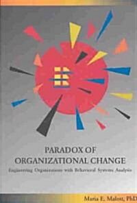 Paradox of Organizational Change: Engineering Organizations with Behavioral Systems Analysis (Paperback)