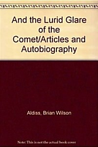 And the Lurid Glare of the Comet/Articles and Autobiography (Hardcover)