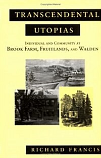 Transcendental Utopias: Individual and Community at Brook Farm, Fruitlands, and Walden (Hardcover)