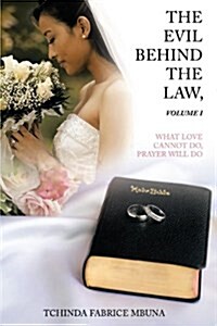 The Evil Behind the Law, Volume I: What Love Cannot Do, Prayer Will Do (Paperback)